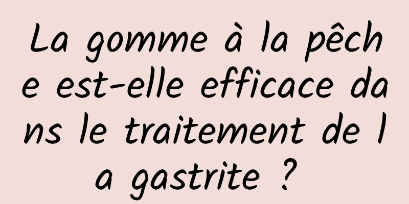 La gomme à la pêche est-elle efficace dans le traitement de la gastrite ? 