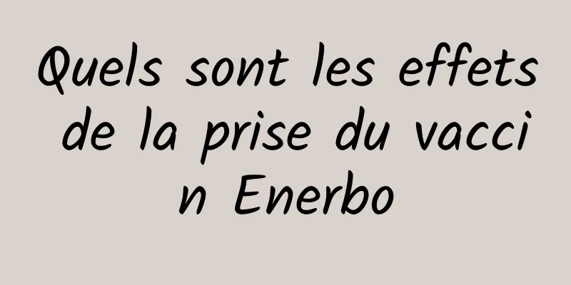 Quels sont les effets de la prise du vaccin Enerbo