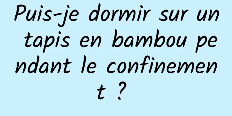 Puis-je dormir sur un tapis en bambou pendant le confinement ? 