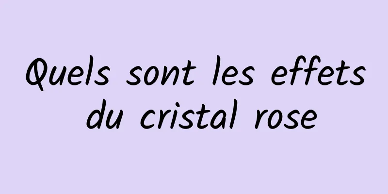 Quels sont les effets du cristal rose