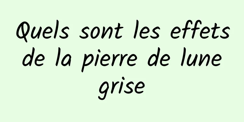 Quels sont les effets de la pierre de lune grise