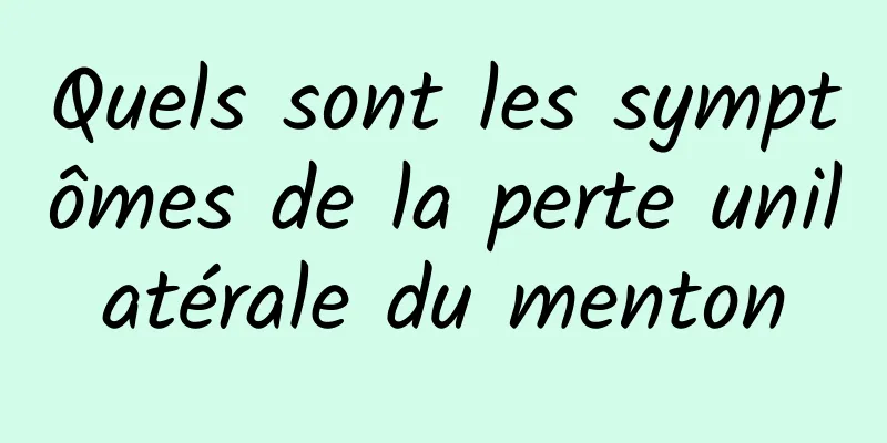 Quels sont les symptômes de la perte unilatérale du menton