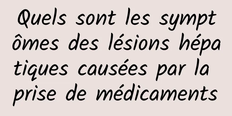 Quels sont les symptômes des lésions hépatiques causées par la prise de médicaments