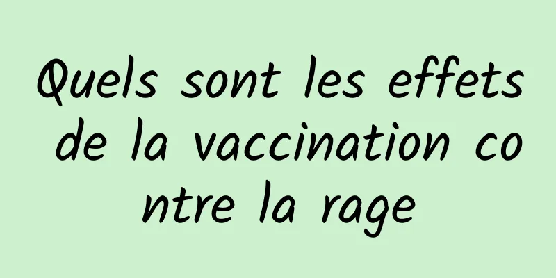 Quels sont les effets de la vaccination contre la rage