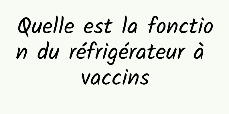 Quelle est la fonction du réfrigérateur à vaccins