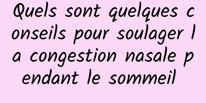 Quels sont quelques conseils pour soulager la congestion nasale pendant le sommeil 