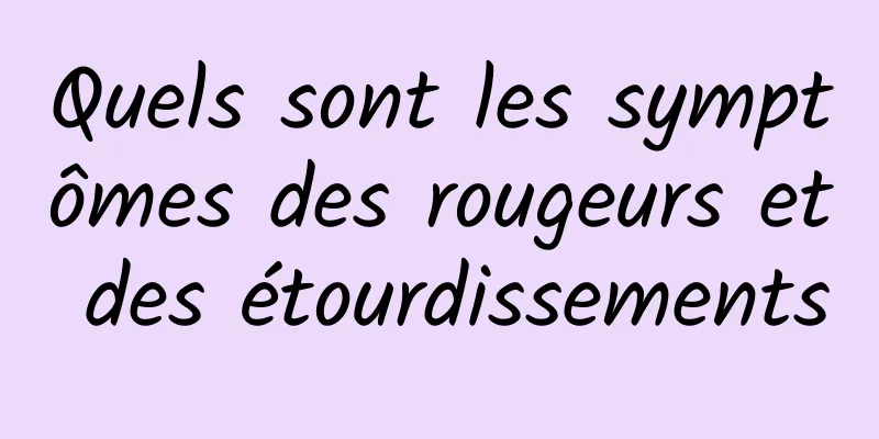 Quels sont les symptômes des rougeurs et des étourdissements