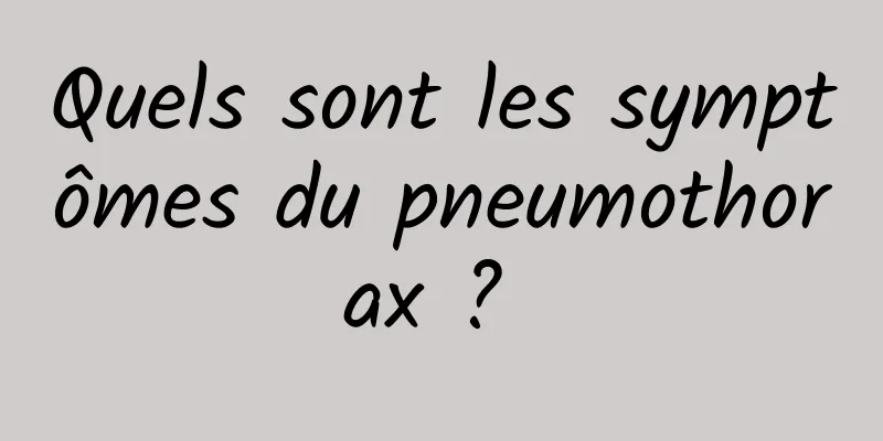 Quels sont les symptômes du pneumothorax ? 