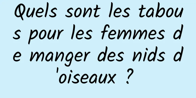 Quels sont les tabous pour les femmes de manger des nids d'oiseaux ? 