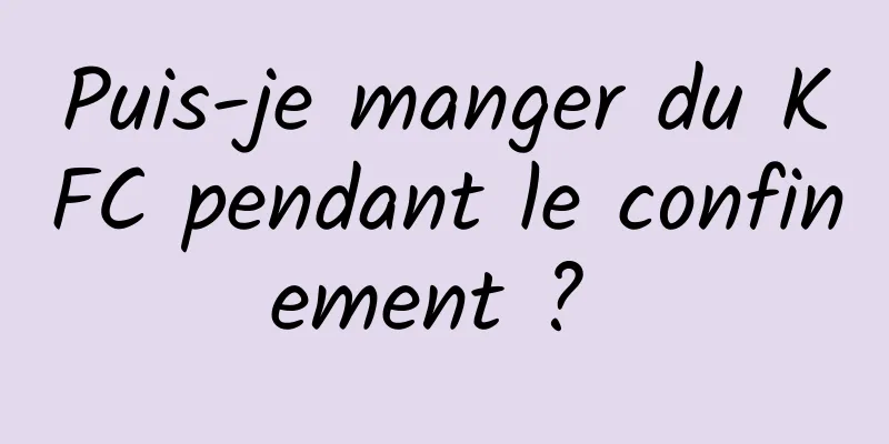 Puis-je manger du KFC pendant le confinement ? 