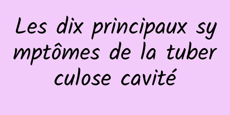 Les dix principaux symptômes de la tuberculose cavité