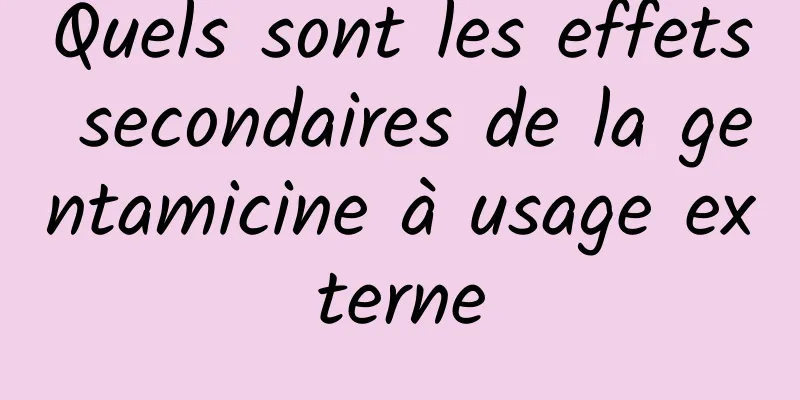 Quels sont les effets secondaires de la gentamicine à usage externe