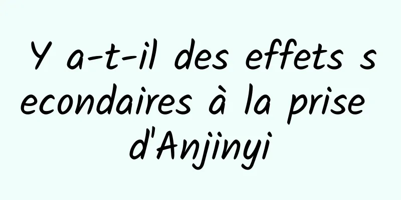 Y a-t-il des effets secondaires à la prise d'Anjinyi