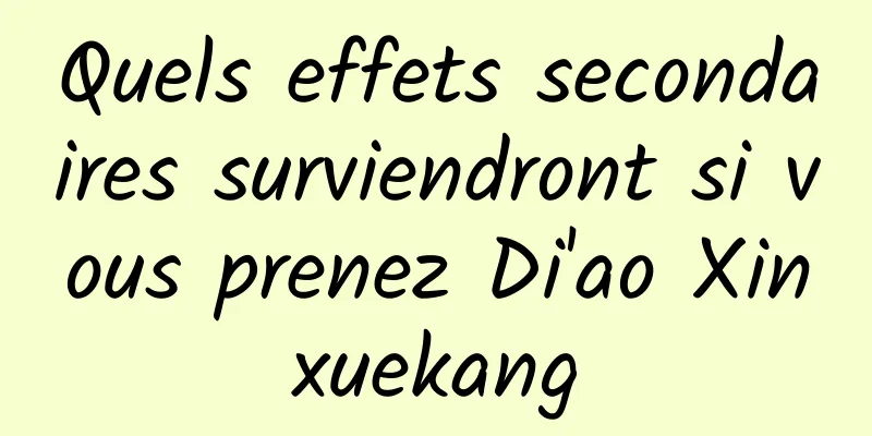 Quels effets secondaires surviendront si vous prenez Di'ao Xinxuekang