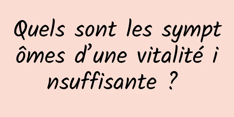 Quels sont les symptômes d’une vitalité insuffisante ? 