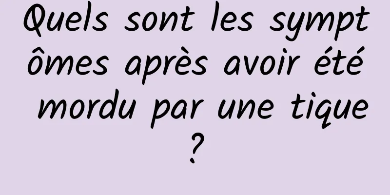 Quels sont les symptômes après avoir été mordu par une tique ? 