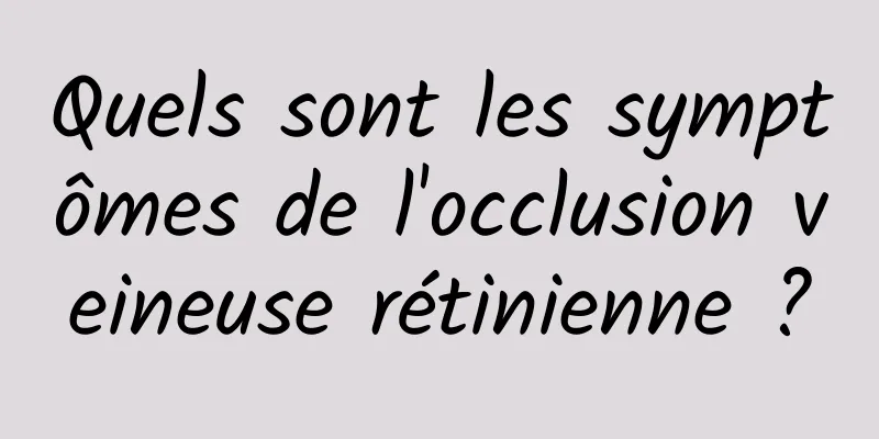 Quels sont les symptômes de l'occlusion veineuse rétinienne ?