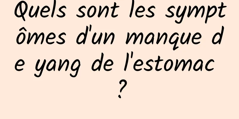 Quels sont les symptômes d'un manque de yang de l'estomac ?