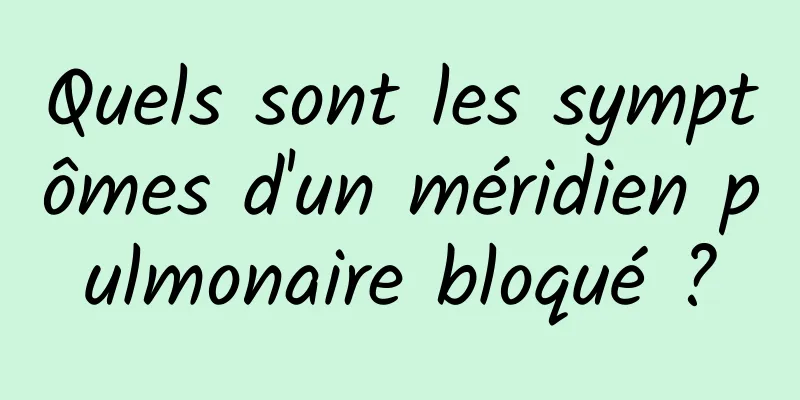 Quels sont les symptômes d'un méridien pulmonaire bloqué ?