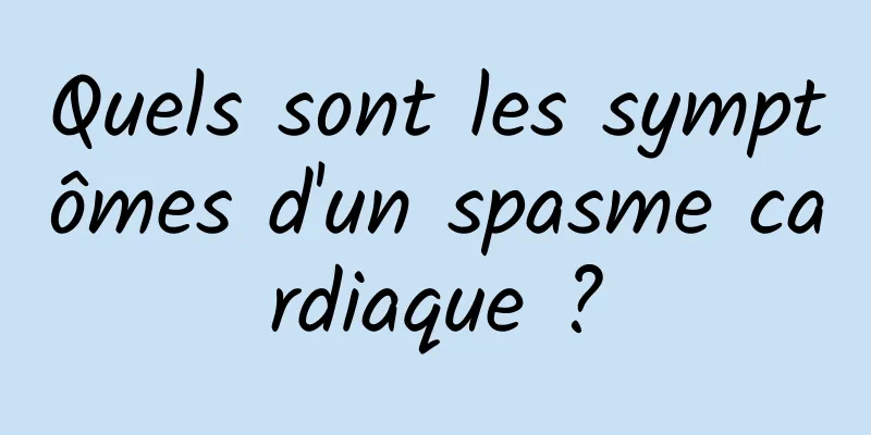 Quels sont les symptômes d'un spasme cardiaque ?