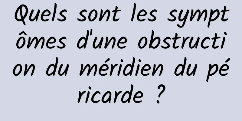 Quels sont les symptômes d'une obstruction du méridien du péricarde ?