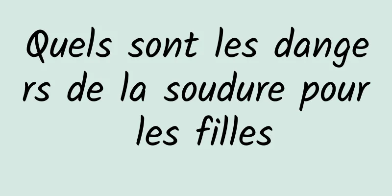 Quels sont les dangers de la soudure pour les filles