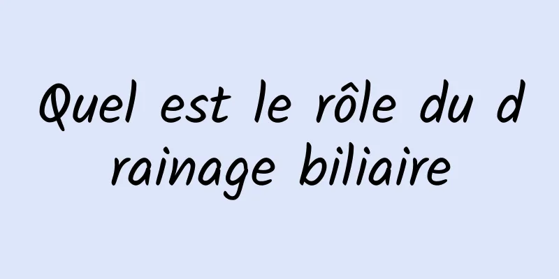 Quel est le rôle du drainage biliaire