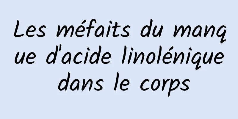 Les méfaits du manque d'acide linolénique dans le corps