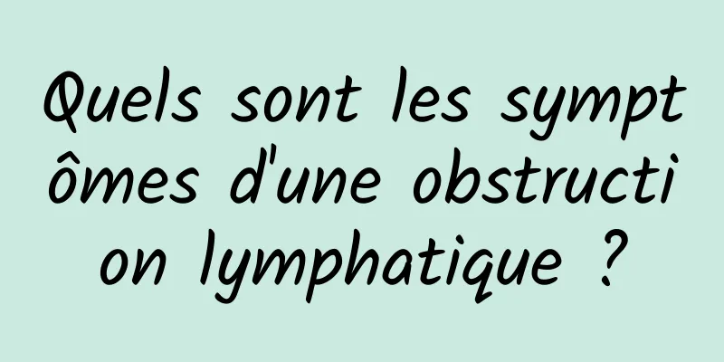 Quels sont les symptômes d'une obstruction lymphatique ?