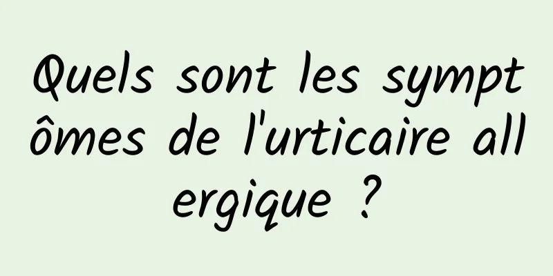 Quels sont les symptômes de l'urticaire allergique ?