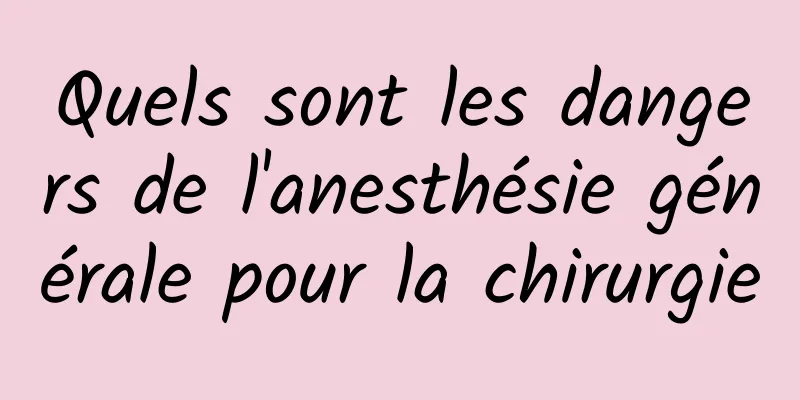 Quels sont les dangers de l'anesthésie générale pour la chirurgie