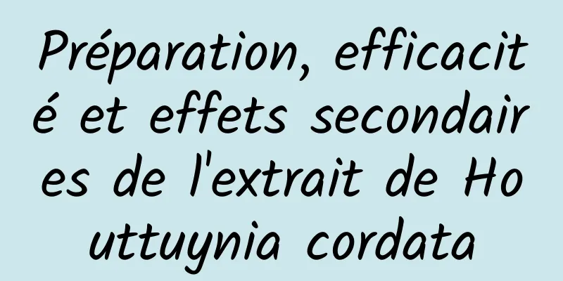 Préparation, efficacité et effets secondaires de l'extrait de Houttuynia cordata