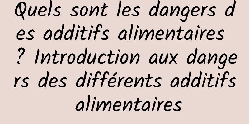 Quels sont les dangers des additifs alimentaires ? Introduction aux dangers des différents additifs alimentaires