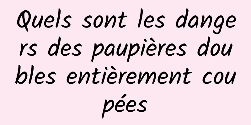 Quels sont les dangers des paupières doubles entièrement coupées