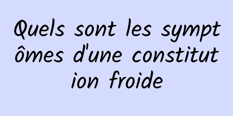 Quels sont les symptômes d'une constitution froide