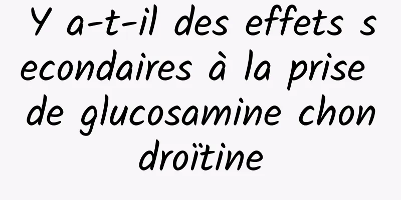 Y a-t-il des effets secondaires à la prise de glucosamine chondroïtine