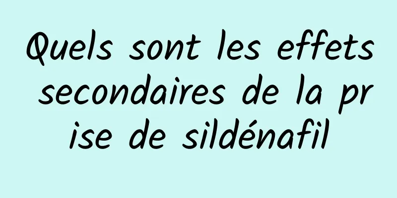 Quels sont les effets secondaires de la prise de sildénafil