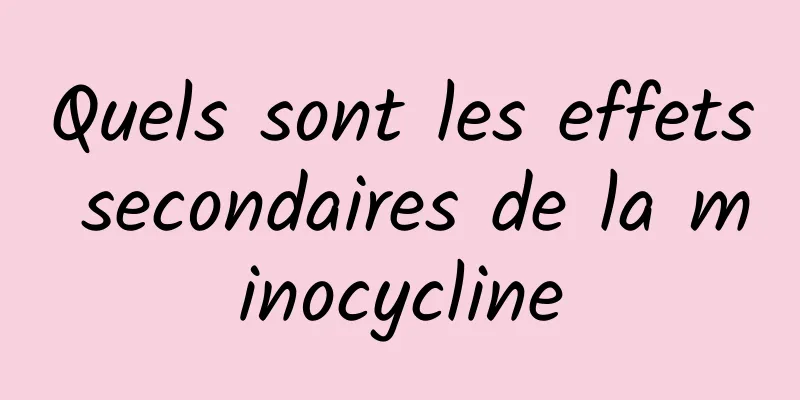 Quels sont les effets secondaires de la minocycline