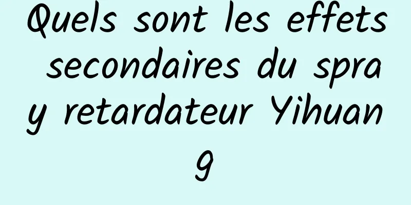 Quels sont les effets secondaires du spray retardateur Yihuang