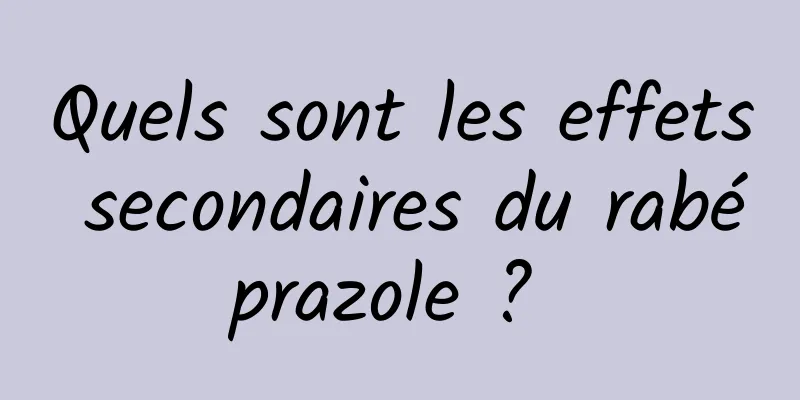 Quels sont les effets secondaires du rabéprazole ? 