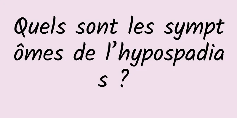 Quels sont les symptômes de l’hypospadias ? 