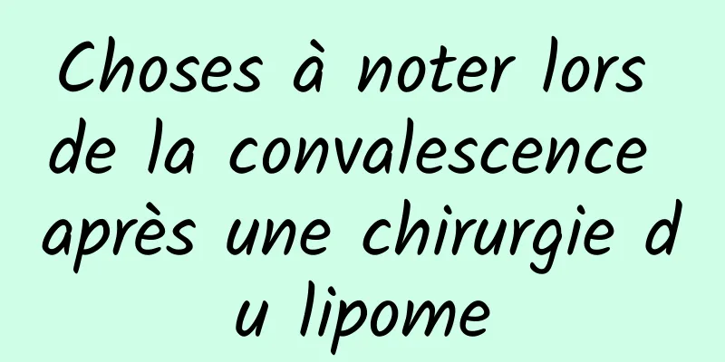 Choses à noter lors de la convalescence après une chirurgie du lipome