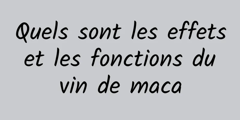 Quels sont les effets et les fonctions du vin de maca