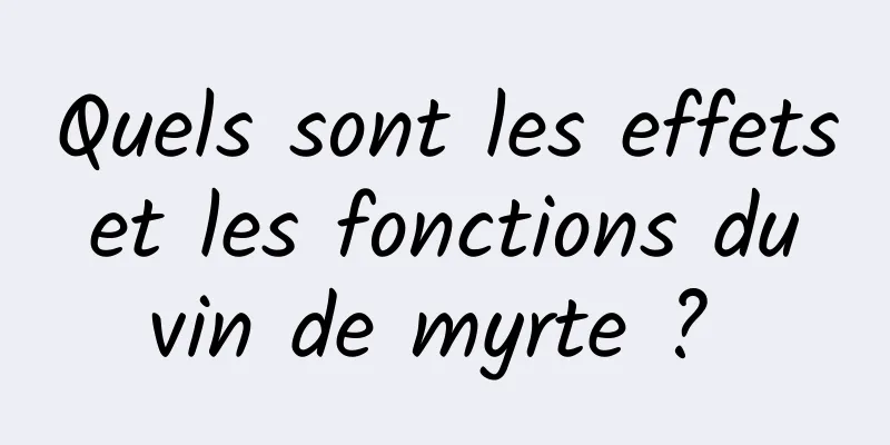 Quels sont les effets et les fonctions du vin de myrte ? 