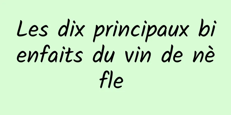 Les dix principaux bienfaits du vin de nèfle 