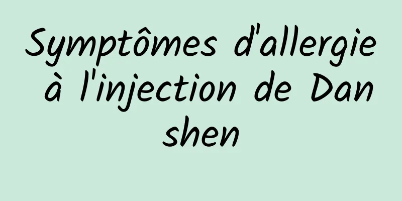 Symptômes d'allergie à l'injection de Danshen