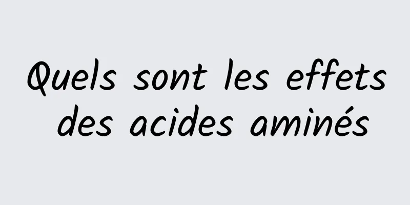 Quels sont les effets des acides aminés