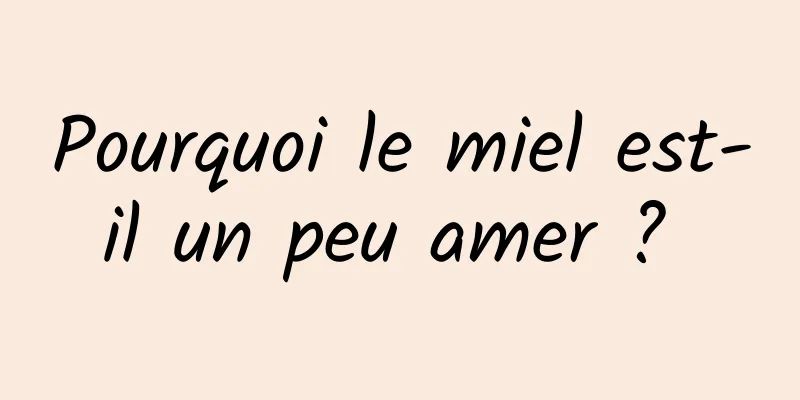 Pourquoi le miel est-il un peu amer ? 