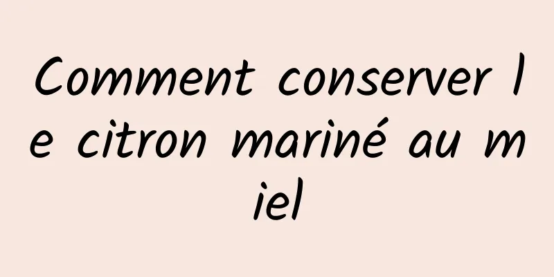 Comment conserver le citron mariné au miel