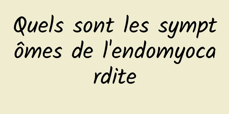 Quels sont les symptômes de l'endomyocardite